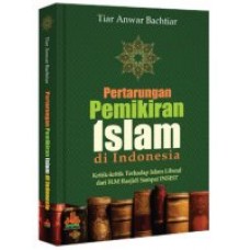 Pertarungan Pemikiran Islam di Indonesia kritik-kritik terhadap Islam Liberal | Tiar Anwar Bachtiar